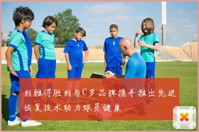 利雅得胜利与C罗品牌携手推出先进恢复技术助力球员健康