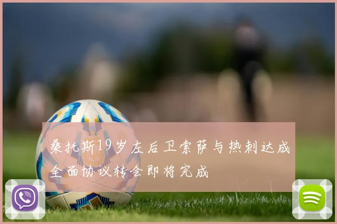 桑托斯19岁左后卫索萨与热刺达成全面协议转会即将完成